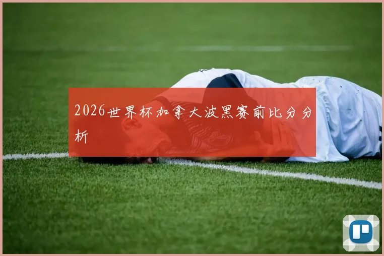 2026世界杯加拿大波黑赛前比分分析