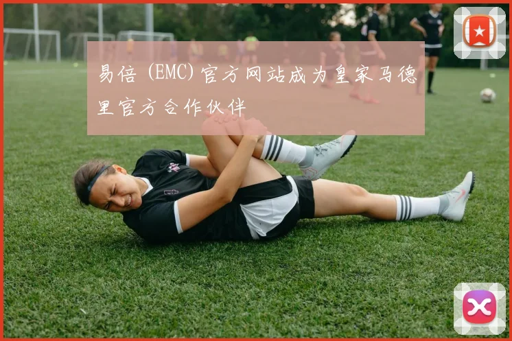 易倍 (EMC)官方网站成为皇家马德里官方合作伙伴